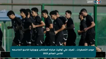 موعد التصفيات.. تعرف على توقيت مباراة المنتخب وبوركينا فاسو الحاسمة لكأس العالم 2023